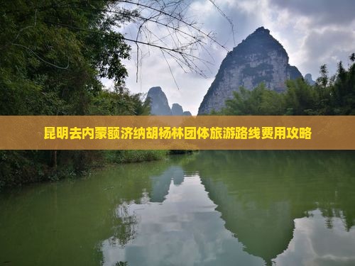 昆明去内蒙额济纳胡杨林团体旅游