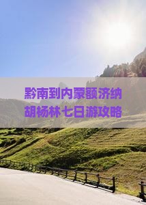 黔南到内蒙额济纳胡杨林七日游