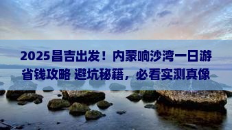 昌吉到内蒙响沙湾一日游