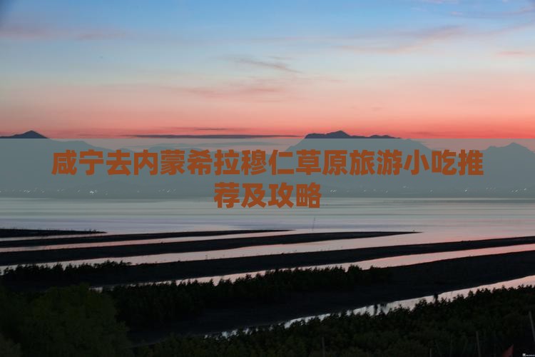 咸宁去内蒙希拉穆仁草原旅游小吃