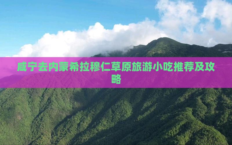 咸宁去内蒙希拉穆仁草原旅游小吃