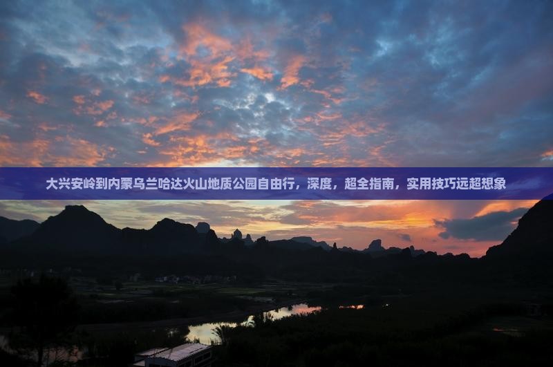 大兴安岭到内蒙乌兰哈达火山地质公园自由行