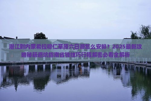 潜江到内蒙希拉穆仁草原六日游