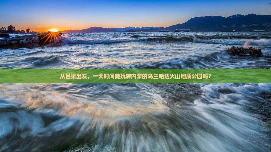 吕梁去内蒙乌兰哈达火山地质公园一日游