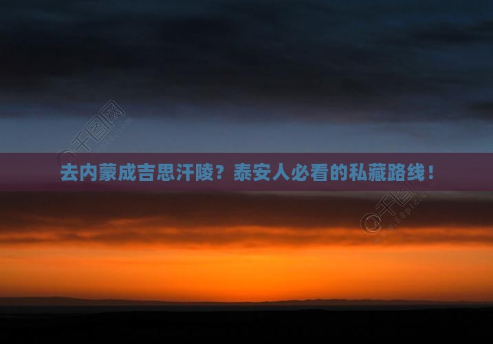 泰安去内蒙成吉思汗陵必去地
