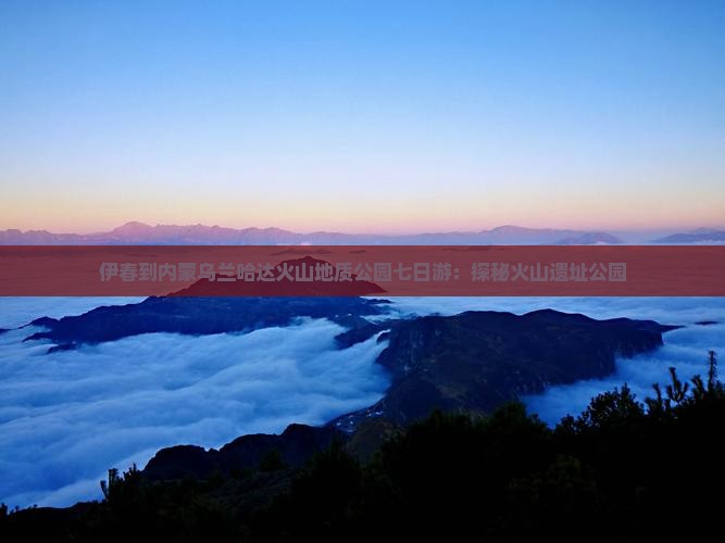 伊春到内蒙乌兰哈达火山地质公园七日游