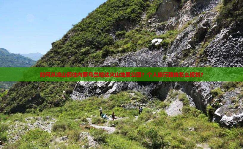 凉山到内蒙乌兰哈达火山地质公园个人游 凉山到内蒙乌兰哈达火山地质公园个人游