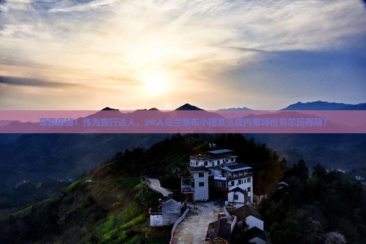 乌兰察布到内蒙呼伦贝尔大草原大型旅游团