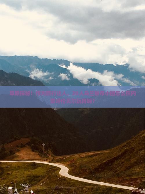 乌兰察布到内蒙呼伦贝尔大草原大型旅游团