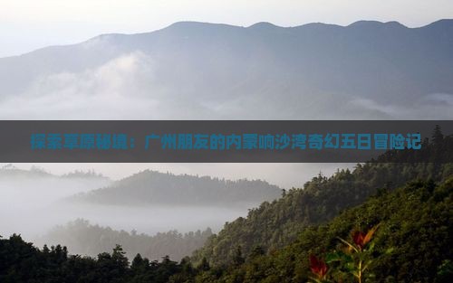 广州去内蒙响沙湾五日游