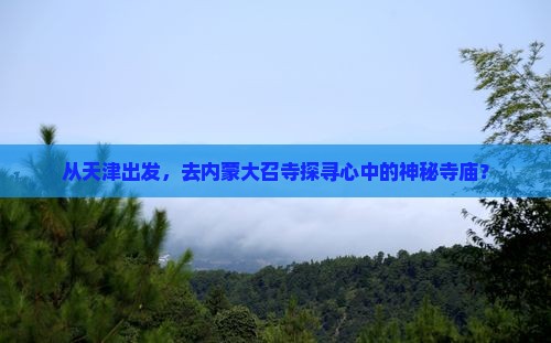天津到内蒙大召寺景点