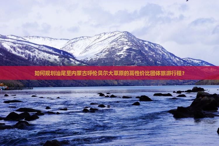 汕尾到内蒙呼伦贝尔大草原团体旅游
