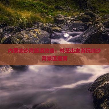 林芝去内蒙响沙湾景点