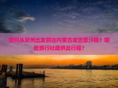 贺州到内蒙成吉思汗陵旅行社