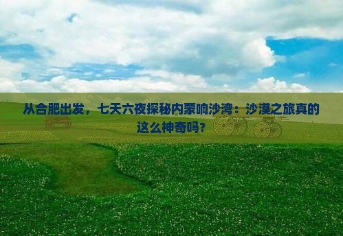 合肥去内蒙响沙湾七日游