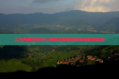 二月到内蒙希拉穆仁草原大型旅游团
