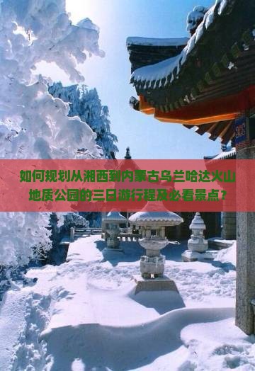 湘西到内蒙乌兰哈达火山地质公园三日游