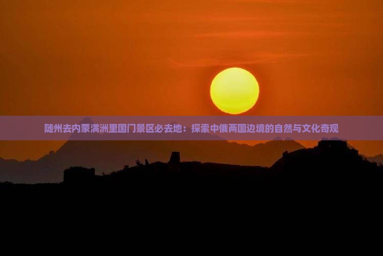 随州去内蒙满洲里国门景区必去地