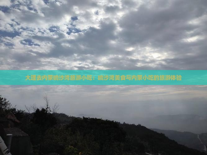 大理去内蒙响沙湾旅游小吃