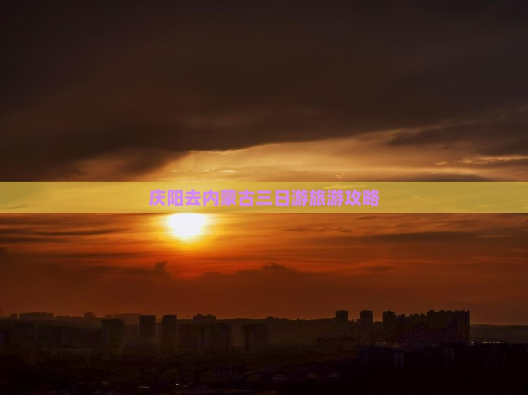 庆阳去内蒙三日游