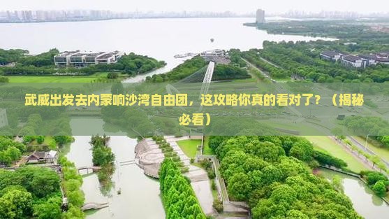 武威去内蒙响沙湾自由团