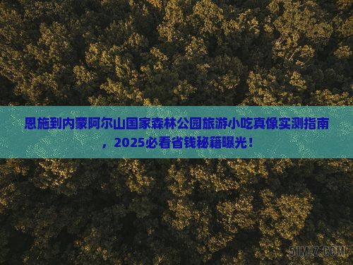 恩施到内蒙阿尔山国家森林公园旅游小吃 恩施到内蒙阿尔山国家森林公园旅游小吃