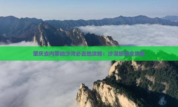 肇庆去内蒙响沙湾必去地