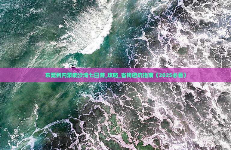 东莞到内蒙响沙湾七日游
