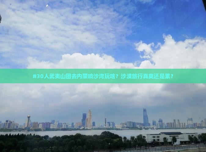 武夷山去内蒙响沙湾大型旅游团