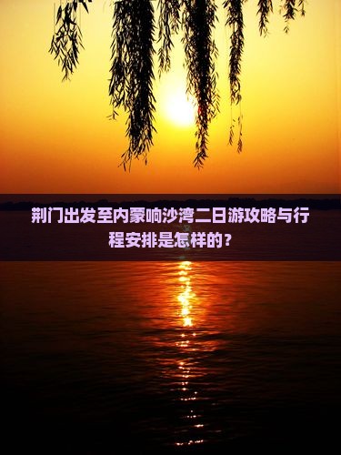荆门去内蒙响沙湾二日游