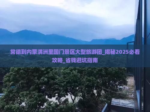常德到内蒙满洲里国门景区大型旅游团