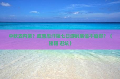 中秋节到内蒙成吉思汗陵七日游