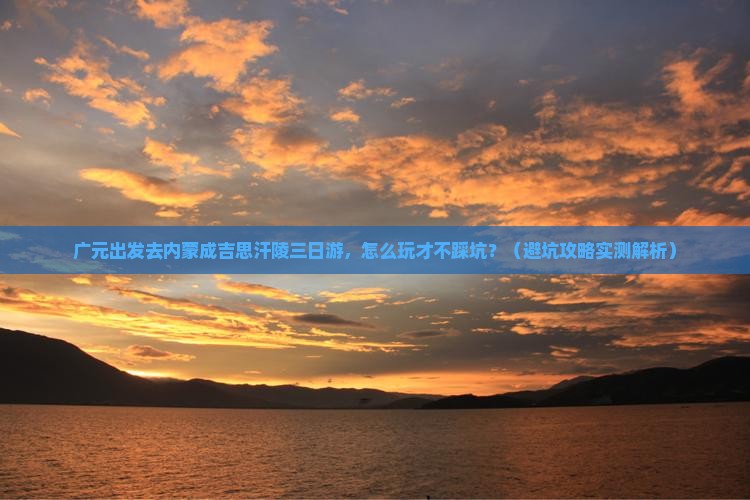 广元去内蒙成吉思汗陵三日游
