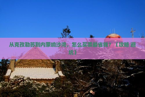 克孜勒苏去内蒙响沙湾门票