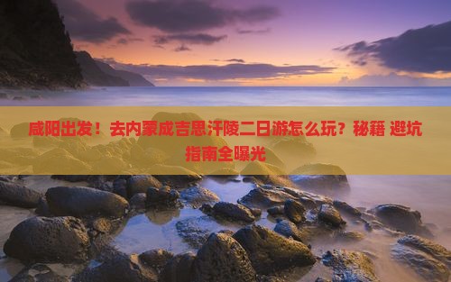 咸阳到内蒙成吉思汗陵二日游