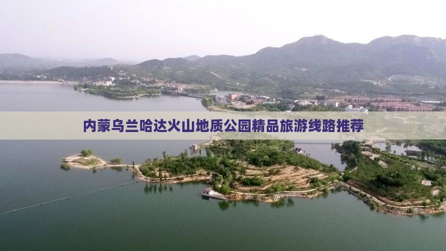 商洛到内蒙乌兰哈达火山地质公园团体旅游 商洛到内蒙乌兰哈达火山地质公园团体旅游