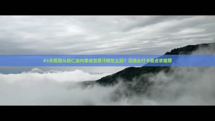 铜仁到内蒙成吉思汗陵哪里玩