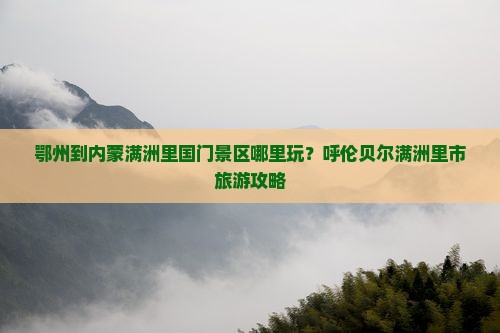 鄂州到内蒙满洲里国门景区哪里玩