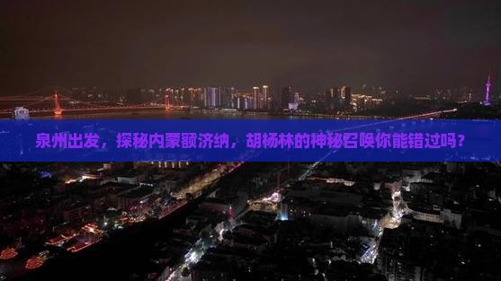 泉州去内蒙额济纳胡杨林必去地
