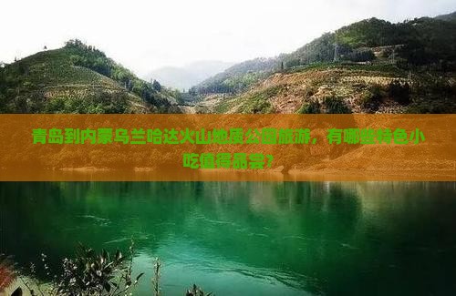 青岛到内蒙乌兰哈达火山地质公园旅游小吃