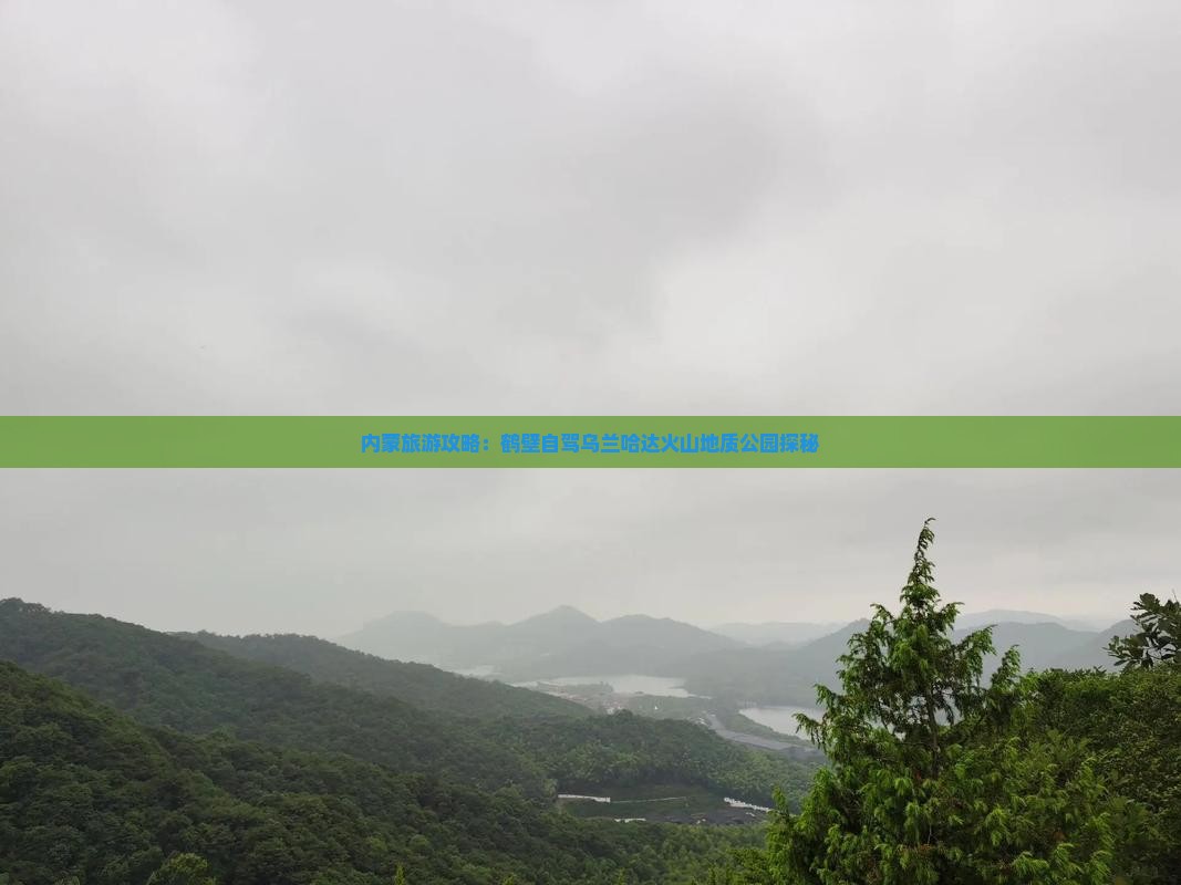 鹤壁去内蒙乌兰哈达火山地质公园自由行