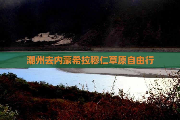 潮州去内蒙希拉穆仁草原自由行