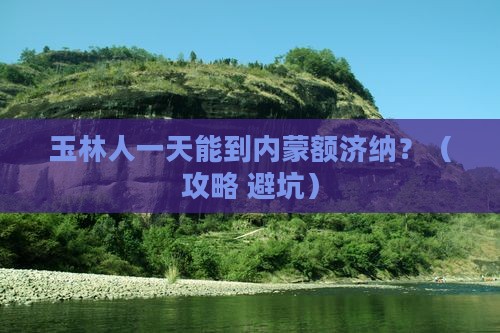 玉林到内蒙额济纳胡杨林一日游