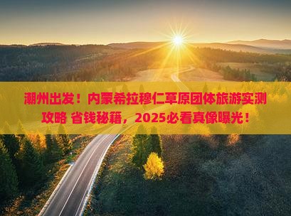 潮州到内蒙希拉穆仁草原团体旅游
