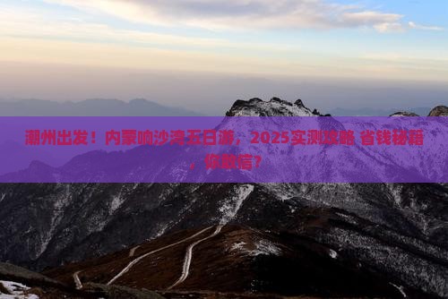 潮州到内蒙响沙湾五日游