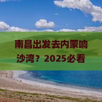 南昌去内蒙响沙湾哪里玩