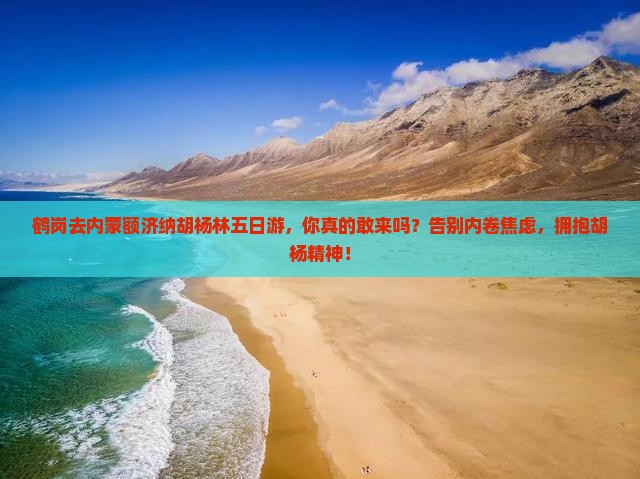 鹤岗去内蒙额济纳胡杨林五日游