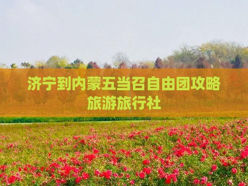 济宁到内蒙五当召自由团
