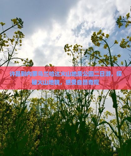 许昌到内蒙乌兰哈达火山地质公园二日游