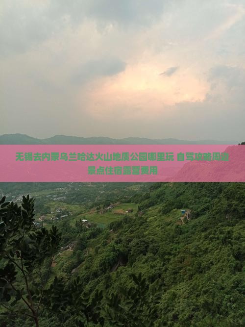 无锡去内蒙乌兰哈达火山地质公园哪里玩 无锡去内蒙乌兰哈达火山地质公园哪里玩